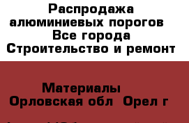 Распродажа алюминиевых порогов - Все города Строительство и ремонт » Материалы   . Орловская обл.,Орел г.